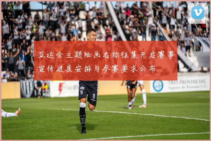 亚运会主题绘画名称征集开启赛事宣传进度安排与参赛要求公布